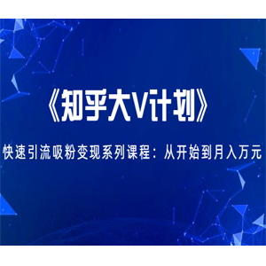 无本博客知乎大V计划，快速引流吸粉变现系列课程：从0开始到月入万元