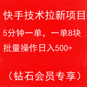 快手技术拉新项目，5分钟一单，一单8块，批量操作日入500+  （钻石专项）